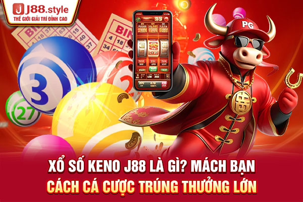 Xổ Số Keno J88 Là Gì? Mách Bạn Cách Cá Cược Trúng Thưởng Lớn